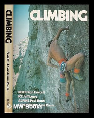 Imagen del vendedor de Climbing: Rock Ron Fawcett, Ice Jeff Lowe, Alpine Paul Nunn, Expeditions Alan Rouse a la venta por MW Books