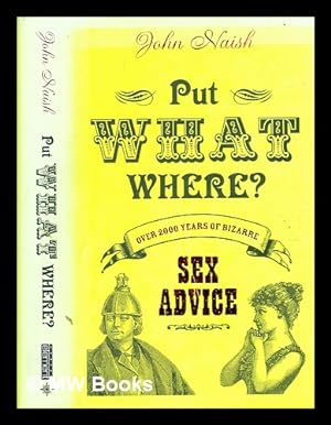 Seller image for Put what where? : over 2000 years of bizarre sex advice / John Naish for sale by MW Books