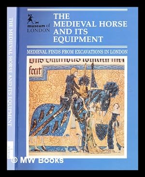 Seller image for The medieval horse and its equipment : c.1150-c.1450 / edited by John Clark ; with contributions by John Clark, Blanche M A Ellis, Geoff Egan, Nick Griffiths, D James Rackham, Brian Spencer and Angela Wardle ; principal illustrators : Nigel Harriss and Susan Mitford for sale by MW Books