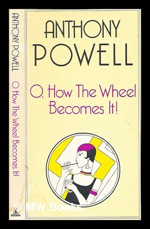 Seller image for O, how the wheel becomes it! / a novel by Anthony Powell for sale by MW Books