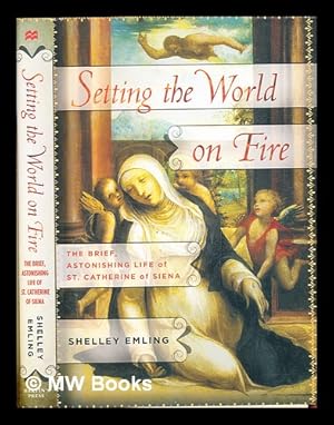 Seller image for Setting the world on fire : the brief, astonishing life of St. Catherine of Sienaby Shelley Emling for sale by MW Books