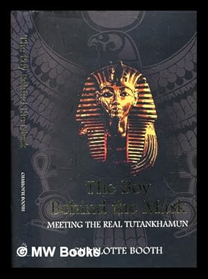 Seller image for The boy behind the mask : meeting the real Tutankhamun / Charlotte Booth for sale by MW Books