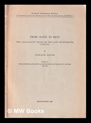 Seller image for From cloth to iron: the Anglo-Baltic trade in the late seventeenth century Part II: The Customs Accounts as Sources For the Study of Trade / by Sven-Erik Astrom for sale by MW Books