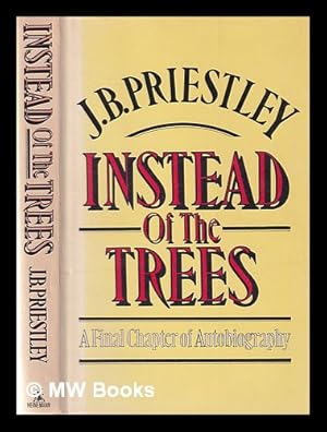 Seller image for Instead of the trees: a final chapter of autobiography / J.B. Priestley for sale by MW Books