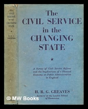 Immagine del venditore per The civil service in the changing state : a survey of civil service reform and the implications of a planned economy on public administration in England / Harold Richard Goring Greaves venduto da MW Books