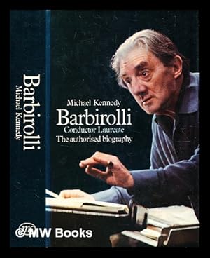 Seller image for Barbirolli : conductor laureate: the authorised biography / [by] Michael Kennedy; with a full discography compiled by Malcolm Walker for sale by MW Books