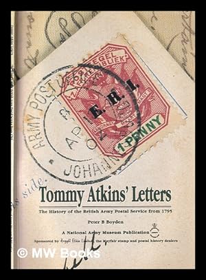 Image du vendeur pour Tommy Atkins' letters: the history of the British Army Postal Service from 1795 / [Peter B. Boyden] mis en vente par MW Books