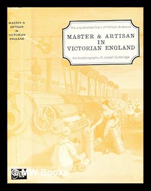 Seller image for Master and artisan in Victorian England : the diary of William Andrews. and the Autobiography of Joseph Gutteridge / edited and with an introduction by Valerie E. Chancellor for sale by MW Books