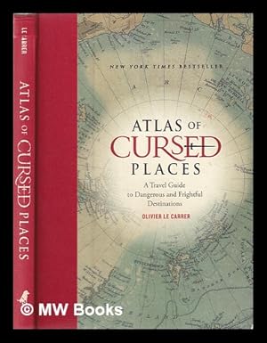 Seller image for Atlas of cursed places: a travel guide to dangerous and frightful destinations / Olivier Le Carrer, Sibylle Le Carrer for sale by MW Books