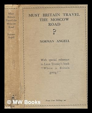 Seller image for Must Britain travel the Moscow road? / By Norman Angell. With special reference to Leon Trotsky's book: Where is Britain going? for sale by MW Books