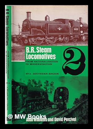 Seller image for BR steam locomotives from nationalisation to modernisation: a complete list of all steam locomotives owned and operated by British Railways since nationalisation. Part 2 EX-SR locomotives 1-2699, CI-40, 2ICI-170, WI-34, BR 30001-36001, WI-36 / compiled and edited by Alan Williams and David Percival for sale by MW Books