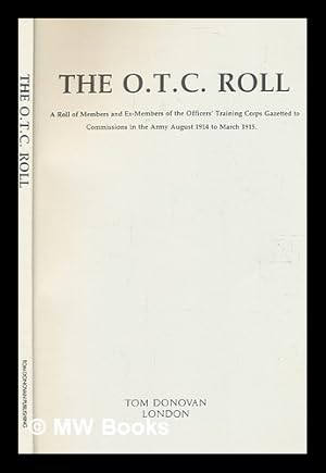 Imagen del vendedor de The O.T.C. roll : a roll of members and ex-members of the Officers' Training Corps gazetted to commissions in the army, August 1914 to March 1915 a la venta por MW Books