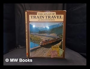 Seller image for The atlas of train travel / J.B. Hollingsworth for sale by MW Books