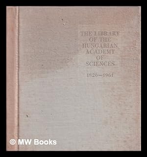 Seller image for The Library of the Hungarian Academy of Sciences, 1826-1961. : [With the collaboration of C. Csapodi et al. / edited by G. Rzsa, chief librarian] for sale by MW Books