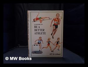 Seller image for Learning to be a better athlete: all in colour / contributors John Le Masurier, David R. Kay, Carl T. Johnson; illustrations by 'Prof' for sale by MW Books