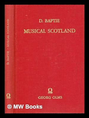 Seller image for Musical Scotland, past and present : being a dictionary of Scottish musicians from about 1400 till the present time, to which is added a bibliography of musical publications connected with Scotland from 1611 / compiled and edited by David Baptie for sale by MW Books