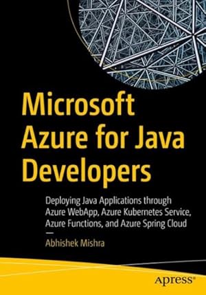 Imagen del vendedor de Microsoft Azure for Java Developers : Deploying Java Applications Through Azure Webapp, Azure Kubernetes Service, Azure Functions, and Azure Spring Cloud a la venta por GreatBookPrices