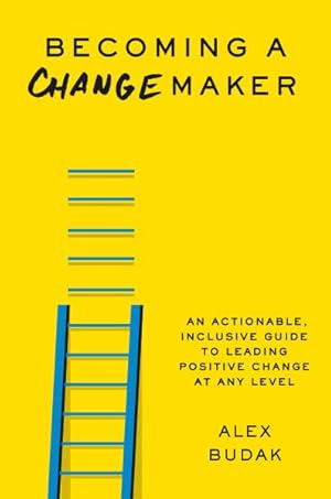 Imagen del vendedor de Becoming a Changemaker : An Actionable, Inclusive Guide to Leading Positive Change at Any Level a la venta por GreatBookPrices