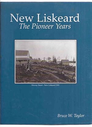 New Liskeard: The Pioneer Years -by Bruce W Taylor (inc. Wabie Family; Pioneers 1891-1892; Settle...