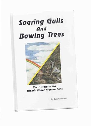 Imagen del vendedor de Soaring Gulls and Bowing Trees: The History of the Islands Above Niagara Falls -by Paul Gromosiak -a Signed Copy ( New York / Ontario )(Luna / Green / Three Sisters; Hermit of Goat Island; Cave Of Winds; Terrapin Point; Bridges; Gulls; etc) a la venta por Leonard Shoup