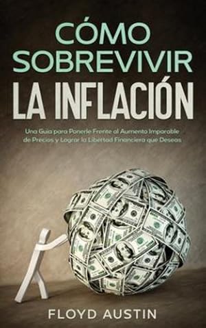 Imagen del vendedor de C ³mo Sobrevivir la Inflaci ³n: Una Gu ­a para Ponerle Frente al Aumento Imparable de Precios y Lograr la Libertad Financiera que Deseas (Spanish Edition) [Soft Cover ] a la venta por booksXpress