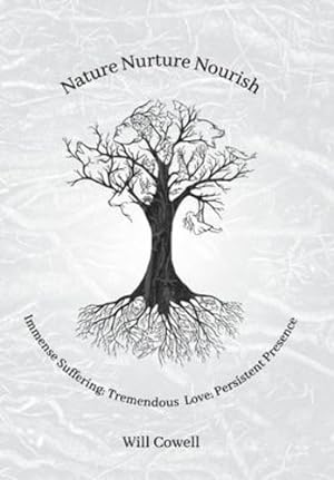 Seller image for Nature Nurture Nourish: Immense Suffering; Tremendous Love; Persistent Presence by Cowell, Will [Hardcover ] for sale by booksXpress
