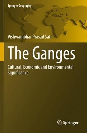 Seller image for The Ganges: Cultural, Economic and Environmental Significance (Springer Geography) by Sati, Vishwambhar Prasad [Paperback ] for sale by booksXpress