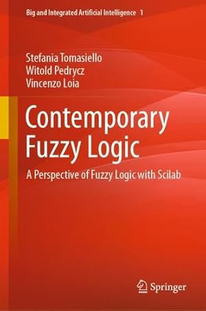Seller image for Contemporary Fuzzy Logic: A Perspective of Fuzzy Logic with Scilab (Big and Integrated Artificial Intelligence, 1) by Tomasiello, Stefania, Pedrycz, Witold, Loia, Vincenzo [Hardcover ] for sale by booksXpress