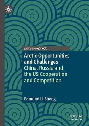 Seller image for Arctic Opportunities and Challenges: China, Russia and the US Cooperation and Competition by Sheng, Edmund Li [Hardcover ] for sale by booksXpress