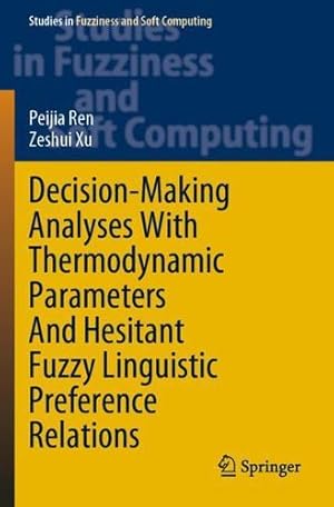 Seller image for Decision-Making Analyses with Thermodynamic Parameters and Hesitant Fuzzy Linguistic Preference Relations (Studies in Fuzziness and Soft Computing, 409) by Ren, Peijia, Xu, Zeshui [Paperback ] for sale by booksXpress