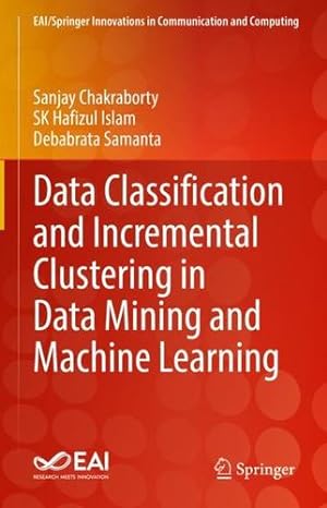 Seller image for Data Classification and Incremental Clustering in Data Mining and Machine Learning (EAI/Springer Innovations in Communication and Computing) by Chakraborty, Sanjay, Islam, Sk Hafizul, Samanta, Debabrata [Hardcover ] for sale by booksXpress