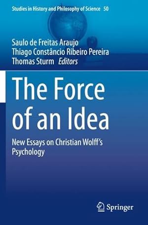 Immagine del venditore per The Force of an Idea: New Essays on Christian Wolff's Psychology (Studies in History and Philosophy of Science, 50) [Paperback ] venduto da booksXpress