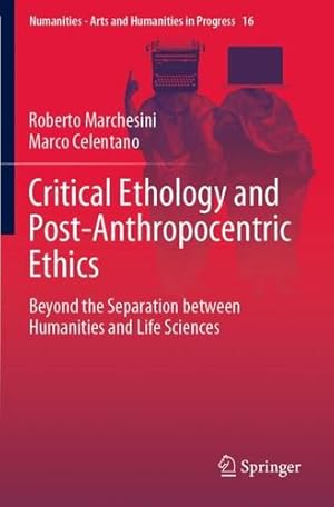 Seller image for Critical Ethology and Post-Anthropocentric Ethics: Beyond the Separation between Humanities and Life Sciences (Numanities - Arts and Humanities in Progress, 16) by Marchesini, Roberto, Celentano, Marco [Paperback ] for sale by booksXpress