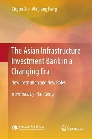 Imagen del vendedor de The Asian Infrastructure Investment Bank in a Changing Era: New Institution and New Roles by Xu, Xiujun, Feng, Weijiang [Hardcover ] a la venta por booksXpress