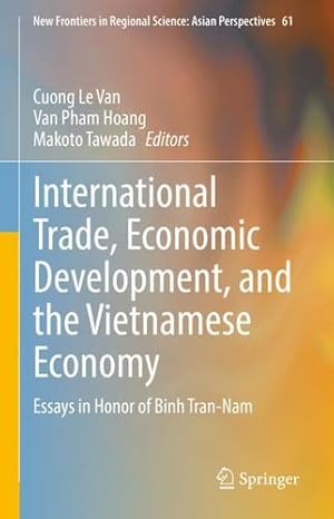 Imagen del vendedor de International Trade, Economic Development, and the Vietnamese Economy: Essays in Honor of Binh Tran-Nam (New Frontiers in Regional Science: Asian Perspectives, 61) [Hardcover ] a la venta por booksXpress