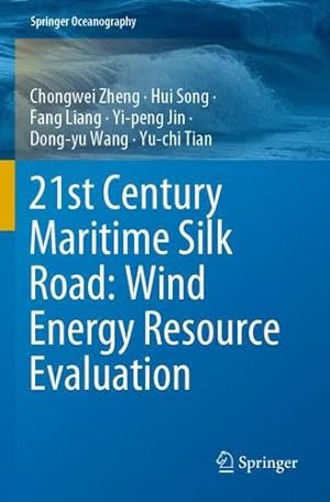 Seller image for 21st Century Maritime Silk Road: Wind Energy Resource Evaluation (Springer Oceanography) by Zheng, Chongwei, Song, Hui, Liang, Fang, Jin, Yi-peng, Wang, Dong-yu, Tian, Yu-chi [Paperback ] for sale by booksXpress