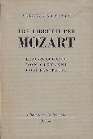 Tre libretti per Mozart : Le nozze di Figaro; Don Giovanni; Così fan tutte