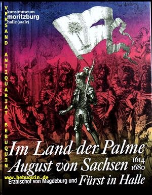 Seller image for Im Land der Palme. August von Sachsen, Erzbischof von Magdeburg und Frst in Halle (1614 - 1680). Im Rahmen der Ausstellung Im Land der Palme. August von Sachsen, Erzbischof von Magdeburg und Frst in Halle (1614 - 1680) im Kunstmuseum Moritzburg Halle (Saale) in Verbindung mit dem Verein fr Hallische Stadtgeschichte e.V., 14. August bis 2. November 2014. for sale by Antiquariat Bebuquin (Alexander Zimmeck)