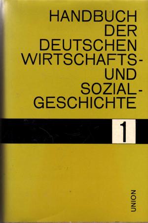 Handbuch der deutschen Wirtschafts- und Sozialgeschichte. Bd. 1: Von der Frühzeit bis zum Ende de...
