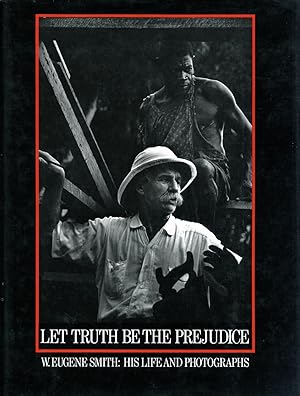 Seller image for LET TRUTH BE THE PREJUDICE. W. EUGENE SMITH: HIS LIFE AND PHOTOGRAPHS Afterword by John G. Morris. for sale by Andrew Cahan: Bookseller, Ltd., ABAA