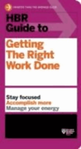 HBR guide to getting the right work done - Harvard Business Review