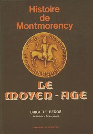 Histoire de Montmorency : Le moyen ?ge - Brigitte Bedos