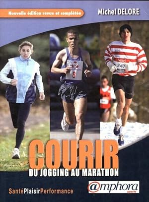 Courir du jogging au maratho, - Michel Delore