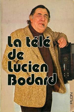 La télé de Lucien Bodard - Lucien Bodard