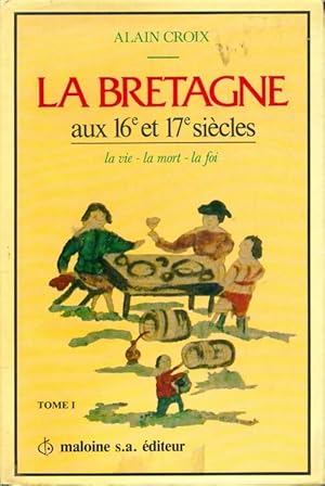 La Bretagne aux XVIe et XVIIe si?cles Tome II - Alain Croix