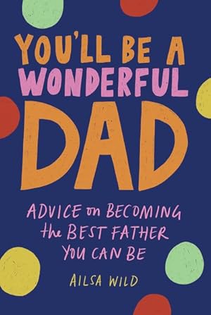 Bild des Verkufers fr You'll Be a Wonderful Dad : Advice on Becoming the Best Father You Can Be zum Verkauf von GreatBookPrices