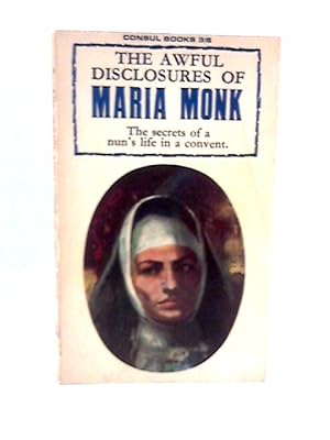 Bild des Verkufers fr The Awful Disclosures Of Maria Monk The Secrets Of A Nun;S Life In A Convent zum Verkauf von World of Rare Books