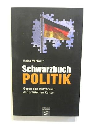 Schwarzbuch Politik: Gegen den Ausverkauf der politischen Kultur.