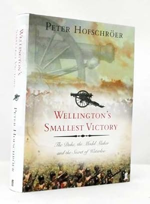 Wellington's Smallest Victory The Duke, The Model Maker and the Secret of Waterloo