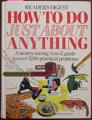 Seller image for Reader's Digest How to Do Just About Anything: A Money Saving A-to-Z Guide to Over 1200 Practical Problems for sale by Reading Habit